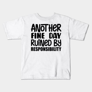 Another Fine Day Ruined By Responsibility Kids T-Shirt